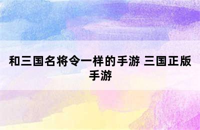 和三国名将令一样的手游 三国正版手游